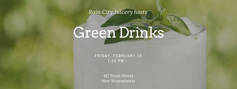 Join us for green drinks on February 19th @ Rain City Juicery !